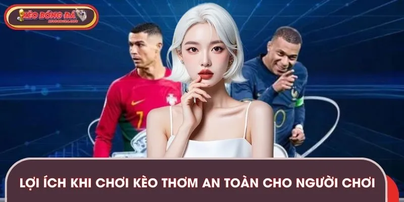 Lợi ích khi chơi kèo thơm an toàn cho người chơi