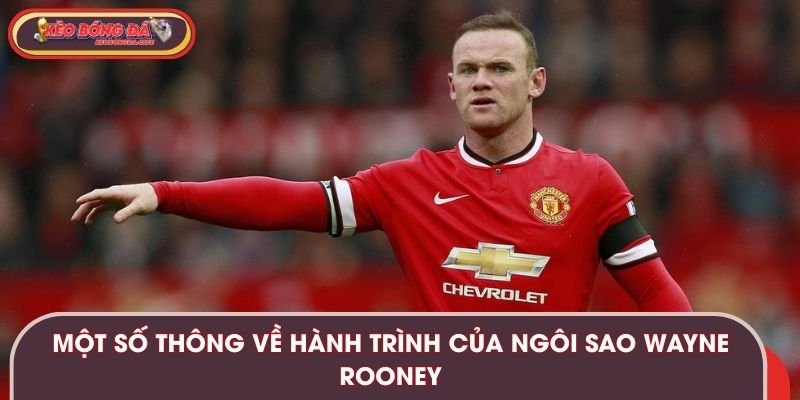 Một số thông về hành trình của ngôi sao Wayne Rooney